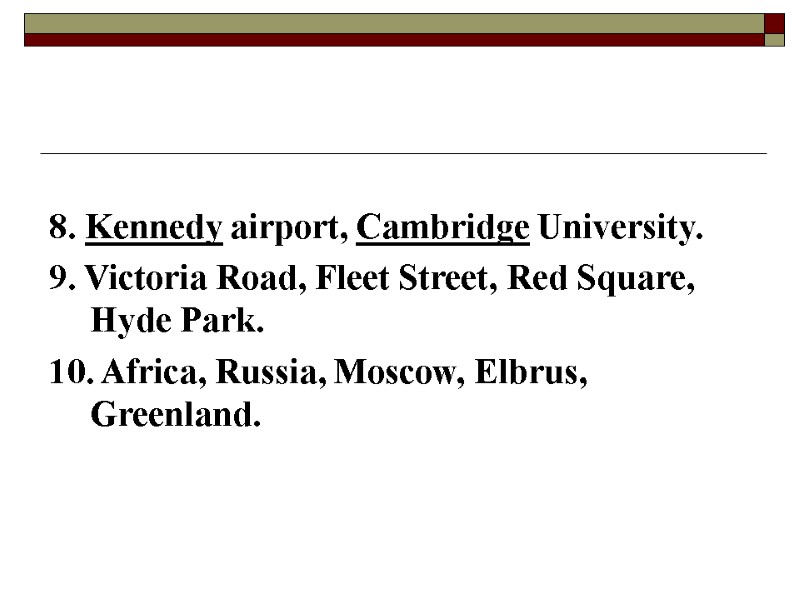 8. Kennedy airport, Cambridge University. 9. Victoria Road, Fleet Street, Red Square, Hyde Park.